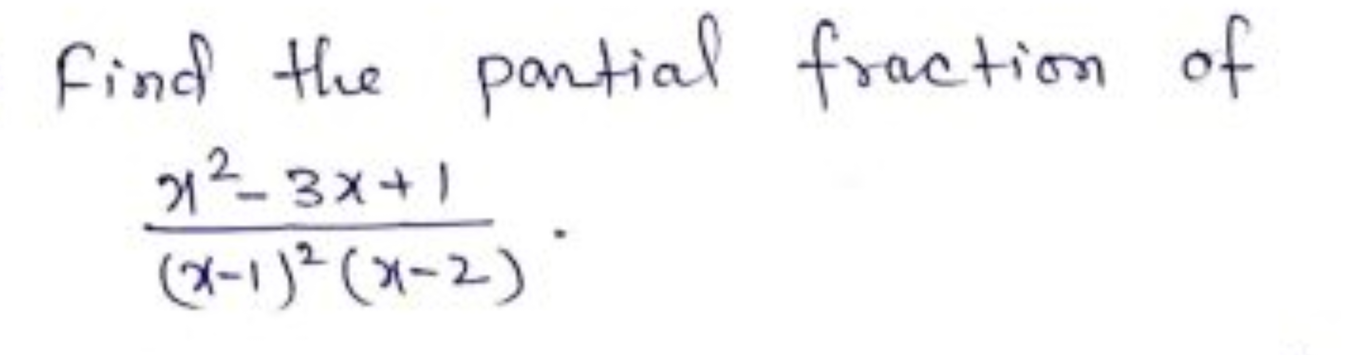 Find the partial fraction of
(x−1)2(x−2)x2−3x+1​.