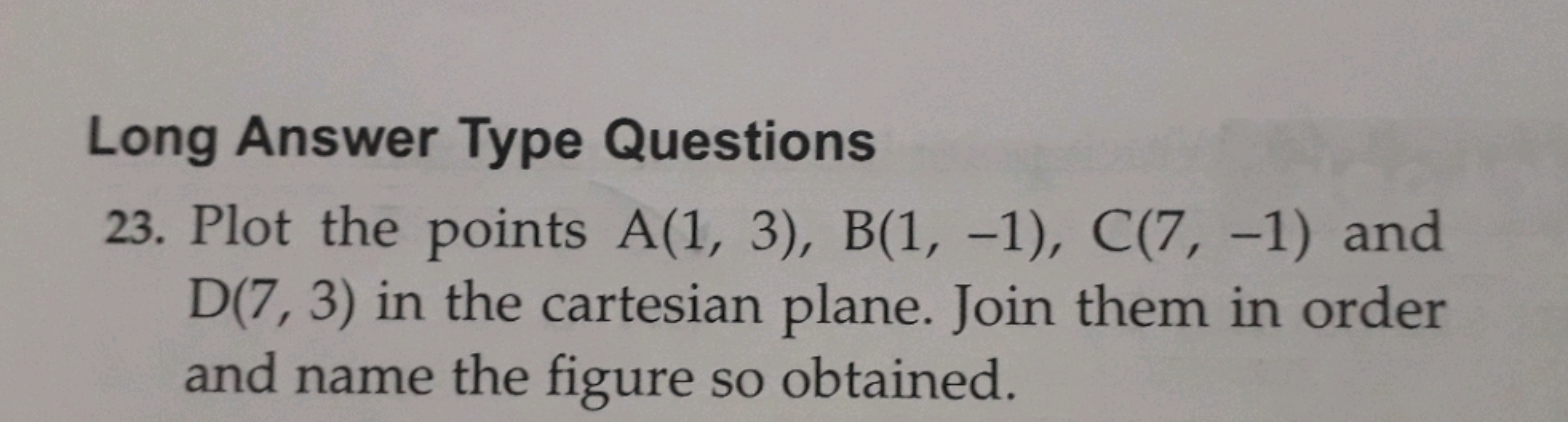 Long Answer Type Questions
23. Plot the points A(1,3),B(1,−1),C(7,−1) 