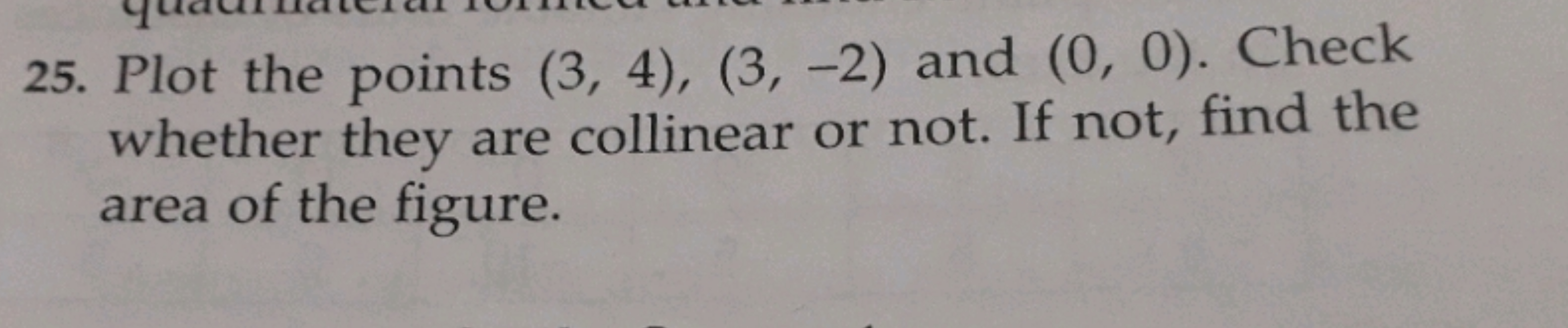 25. Plot the points (3,4),(3,−2) and (0,0). Check whether they are col