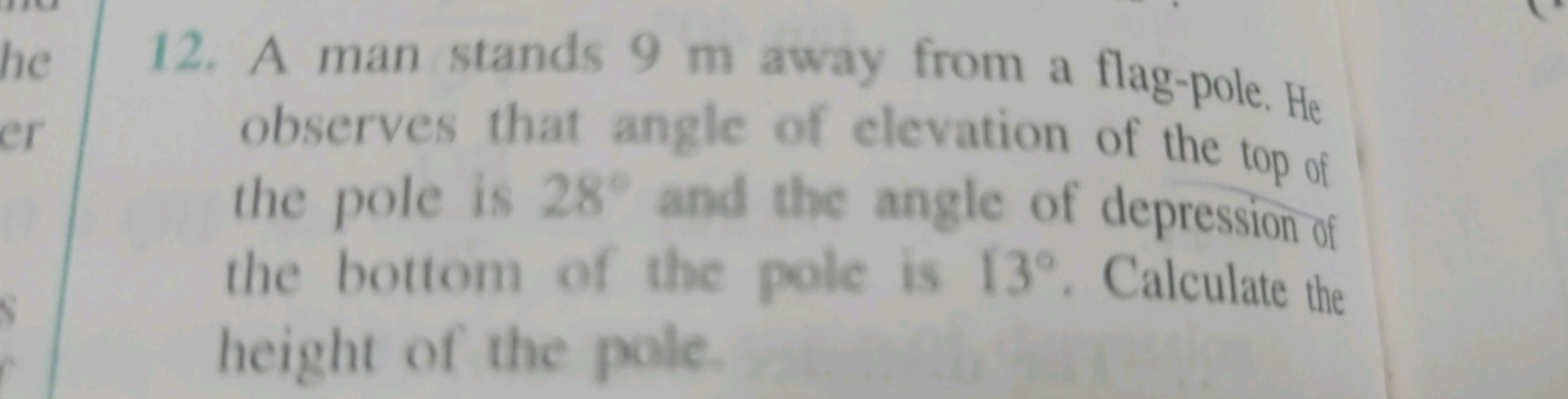 12. A man stands 9 m away from a flag-pole. He observes that angle of 