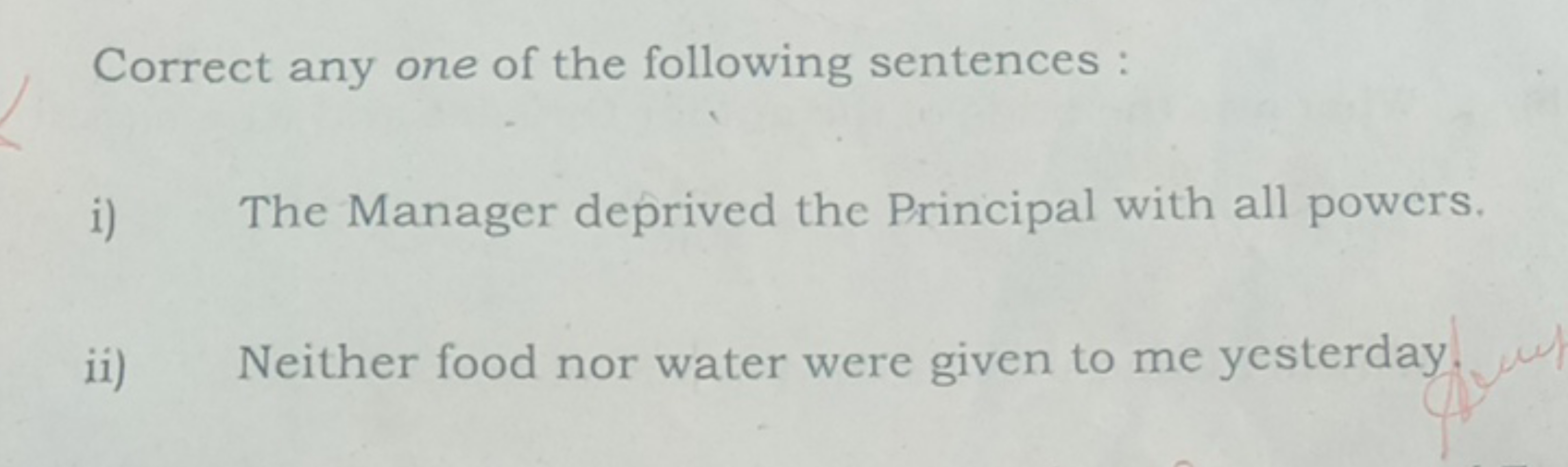 Correct any one of the following sentences :
i) The Manager deprived t