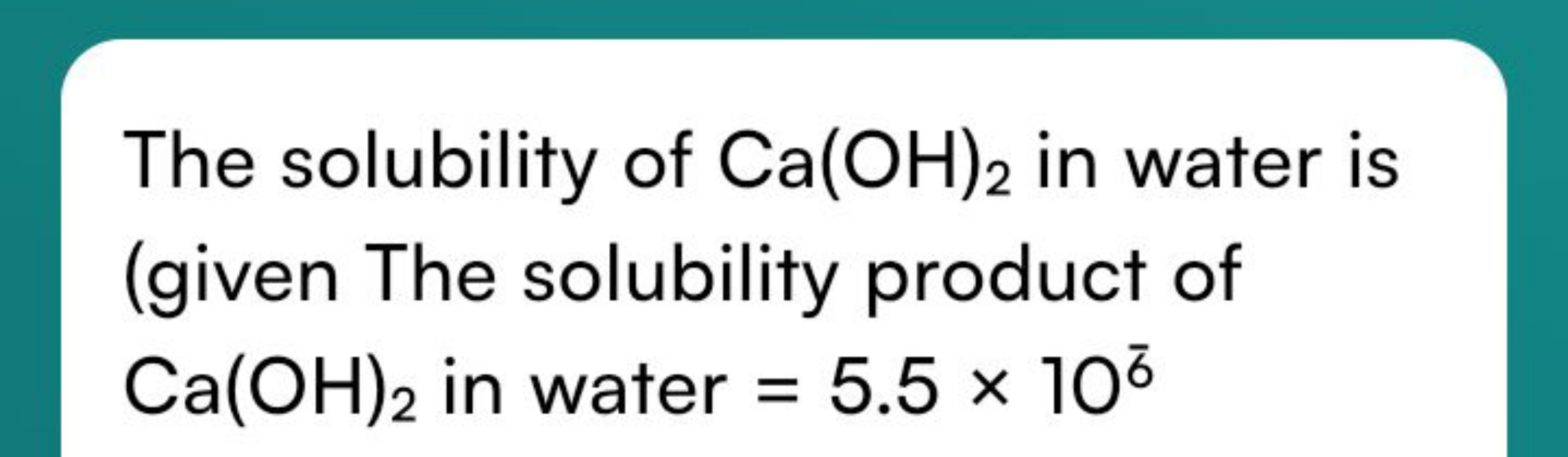 The solubility of Ca(OH)2​ in water is (given The solubility product o