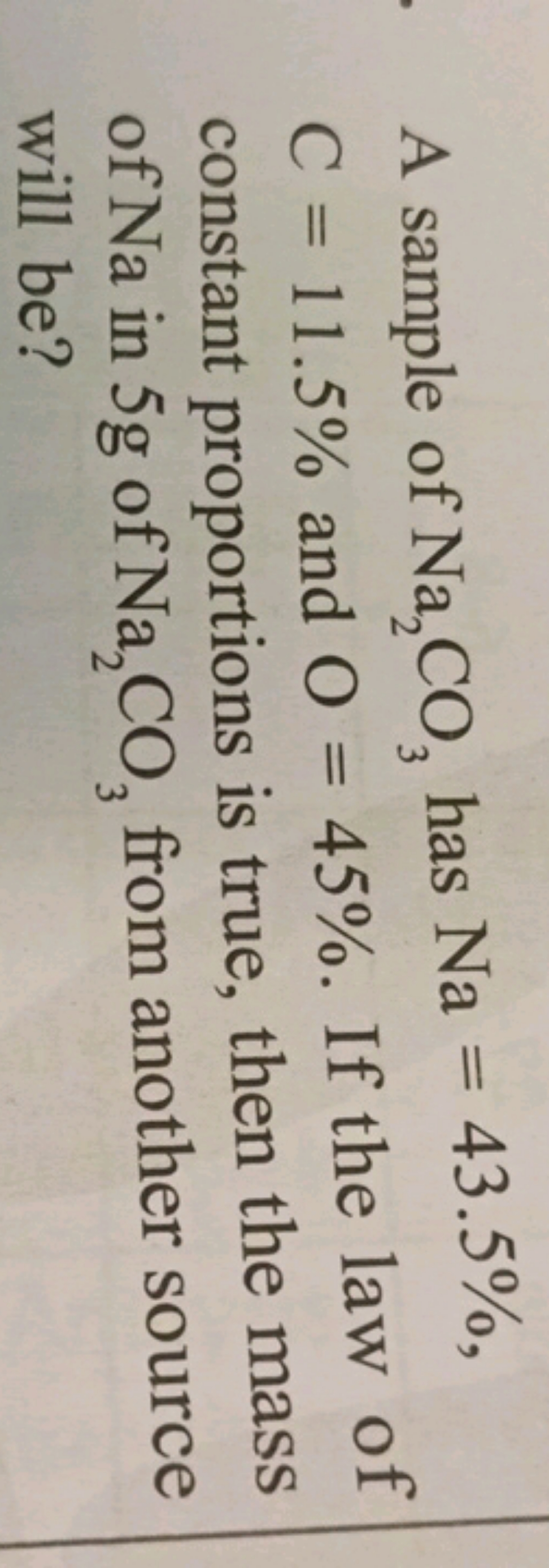 A sample of Na2​CO3​ has Na=43.5%, C=11.5% and O=45%. If the law of co