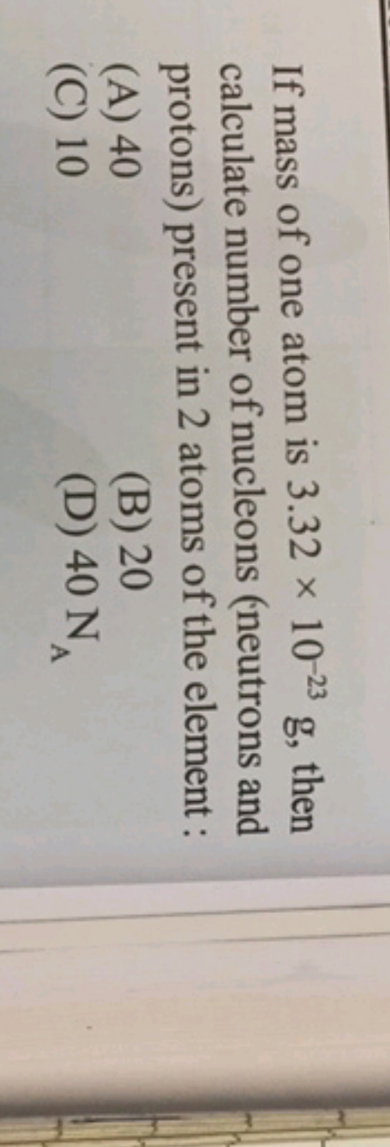 If mass of one atom is 3.32×10−23 g, then calculate number of nucleons