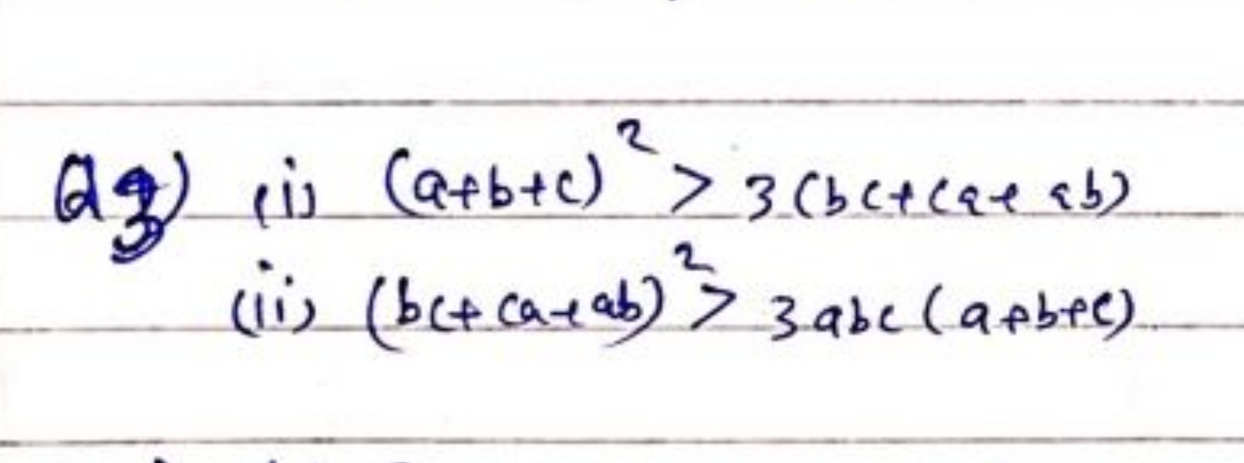 Q2) (i) (a+b+c)2>3(bc+ca+ab)
(ii) (bc+ca+ab)2>3abc(a+b+c)