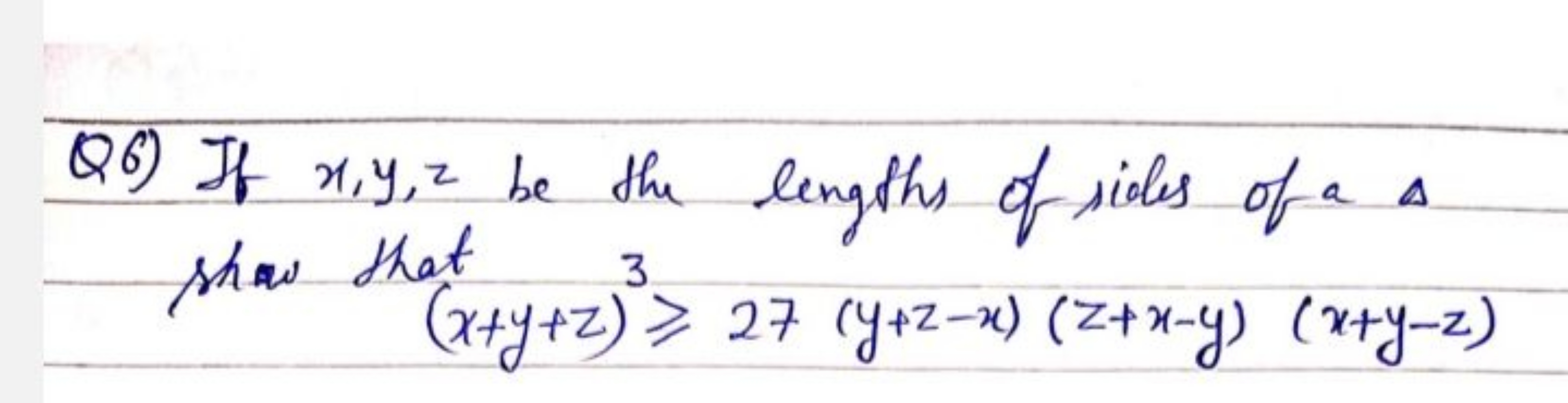 Q6) If x,y,z be the lengths of sidle of a Δ show that (x+y+z)3⩾27(y+z−