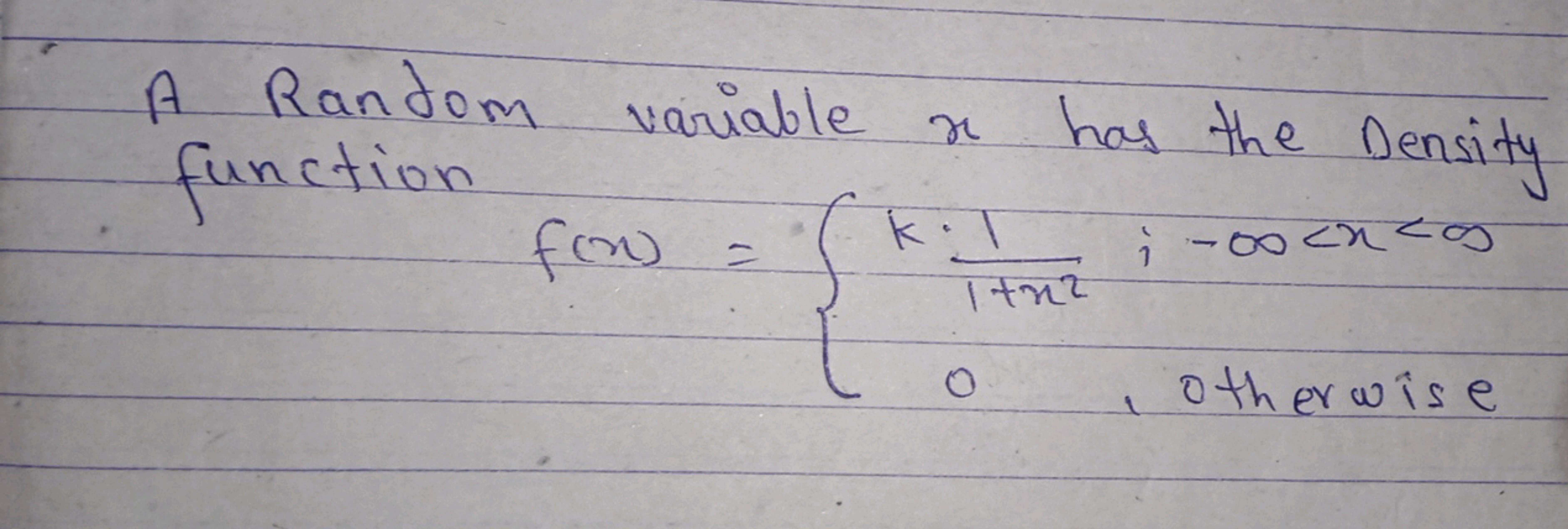 A Random variable x has the Density function
f(x)={1+x2k⋅1​;0,​−∞<x<∞ 