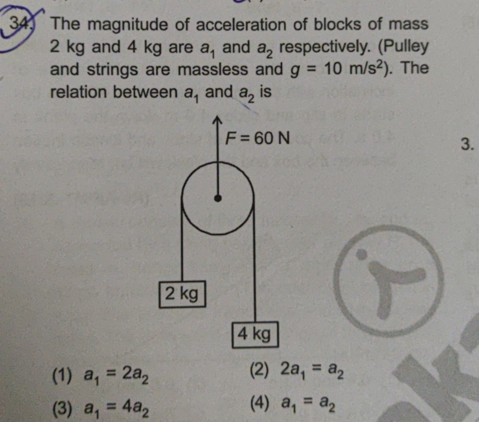 34. The magnitude of acceleration of blocks of mass 2 kg and 4 kg are 