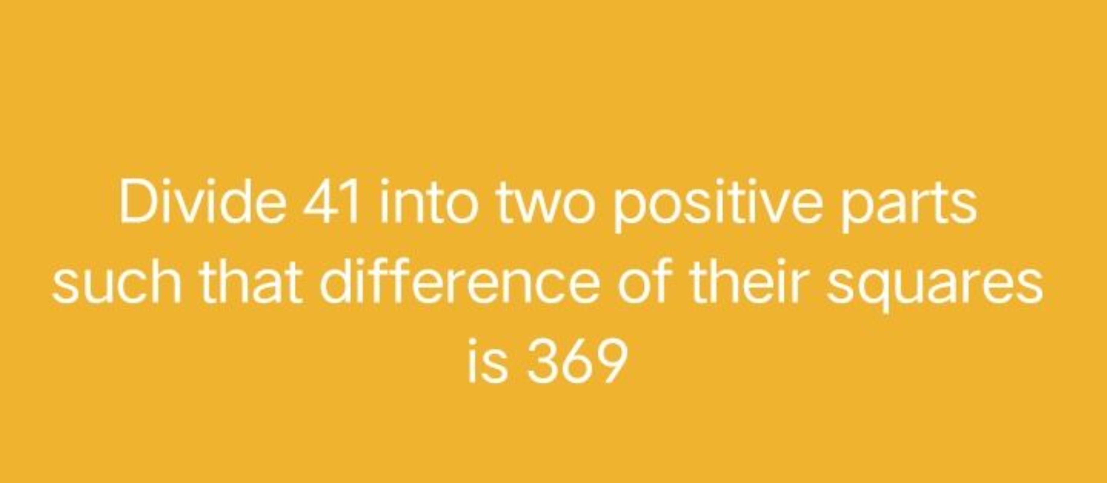 Divide 41 into two positive parts such that difference of their square