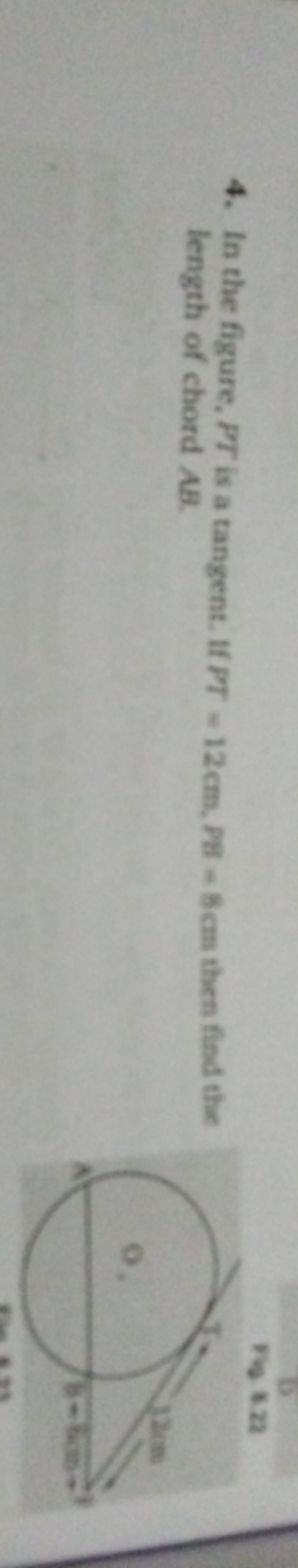 4. In the figure, PT is a tangent. If PT=12 cm,PB=8 cm then find the l