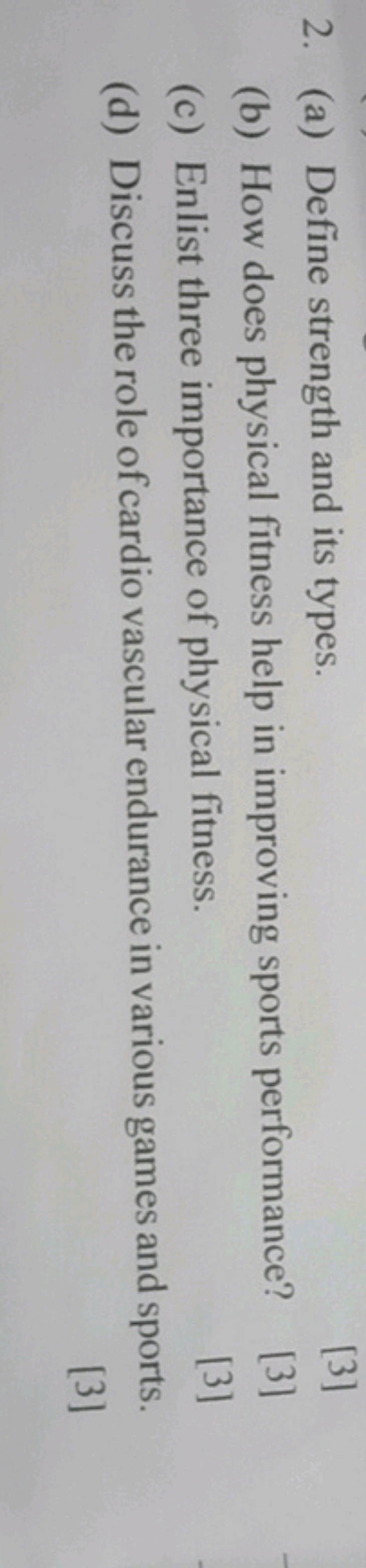 2. (a) Define strength and its types.
[3]
(b) How does physical fitnes