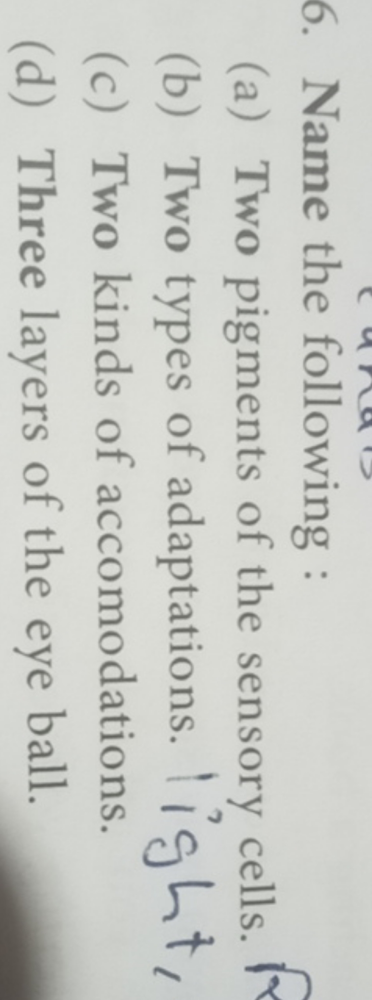 6. Name the following :
(a) Two pigments of the sensory cells.
(b) Two