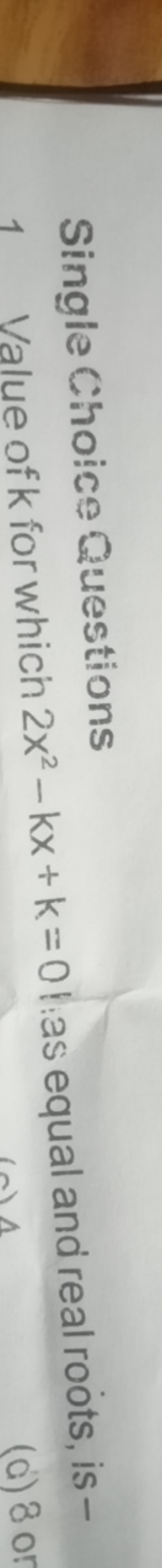 Single Choice Questions
1 Value of k for which 2x2−kx+k=0 l: as equal 