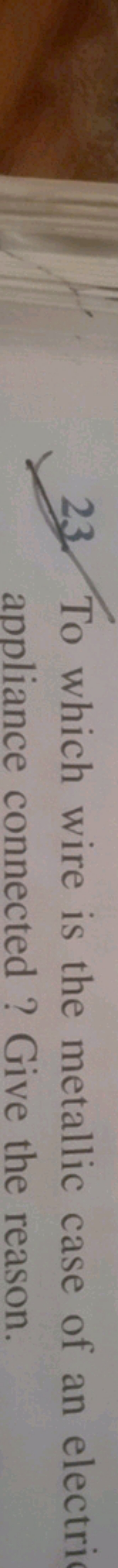 23. To which wire is the metallic case of an electri appliance connect