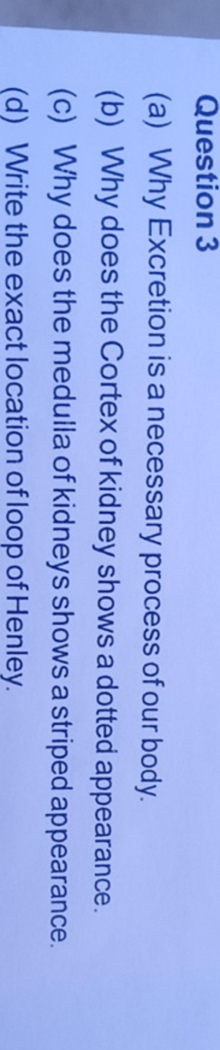 Question 3
(a) Why Excretion is a necessary process of our body.
(b) W