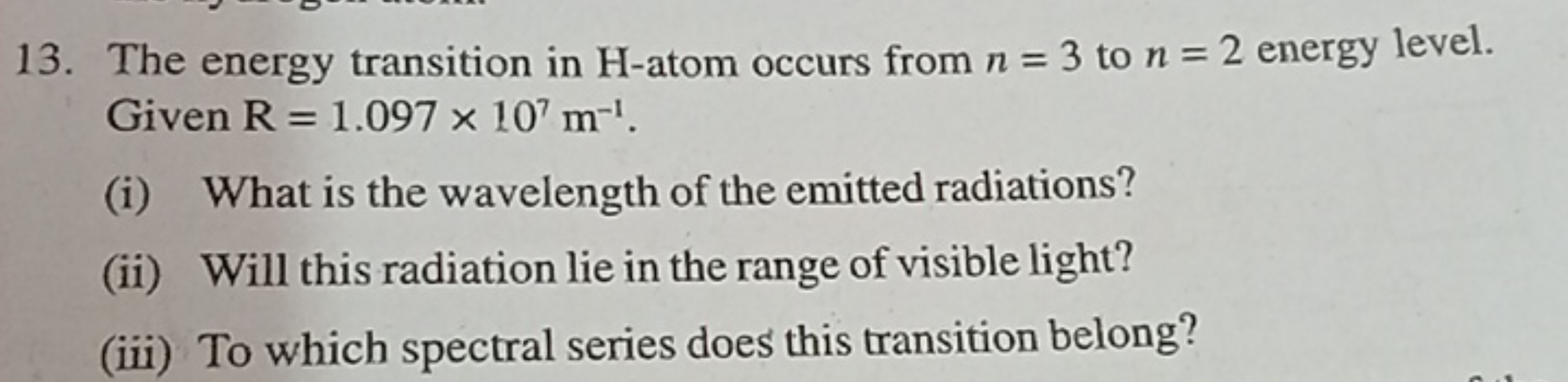 13. The energy transition in H -atom occurs from n=3 to n=2 energy lev