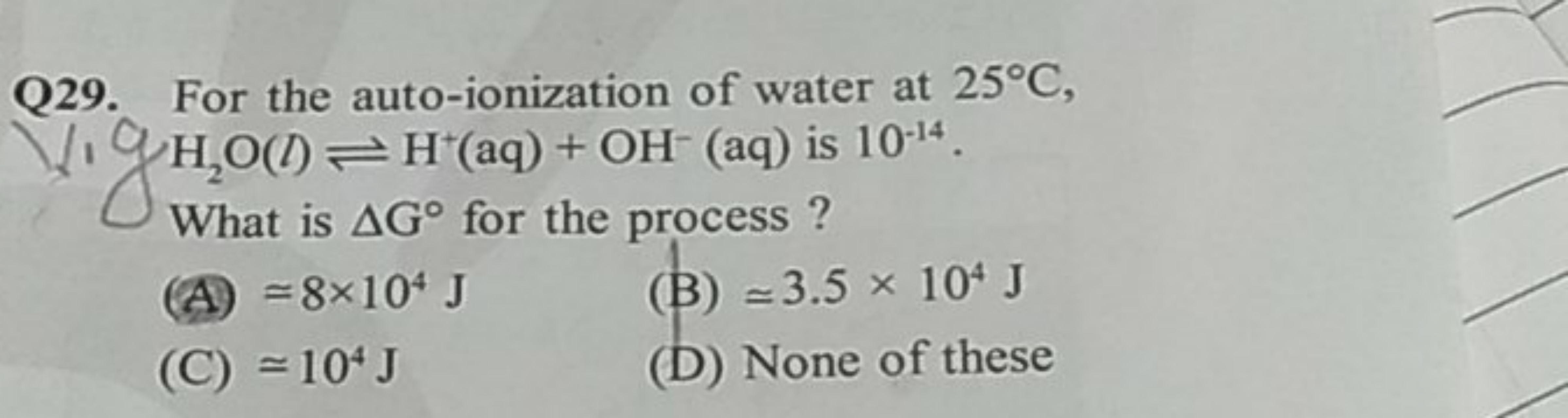 Q29. For the auto-ionization of water at 25∘C,
1 gH2​O(l)​⇌H+(aq)+OH−(