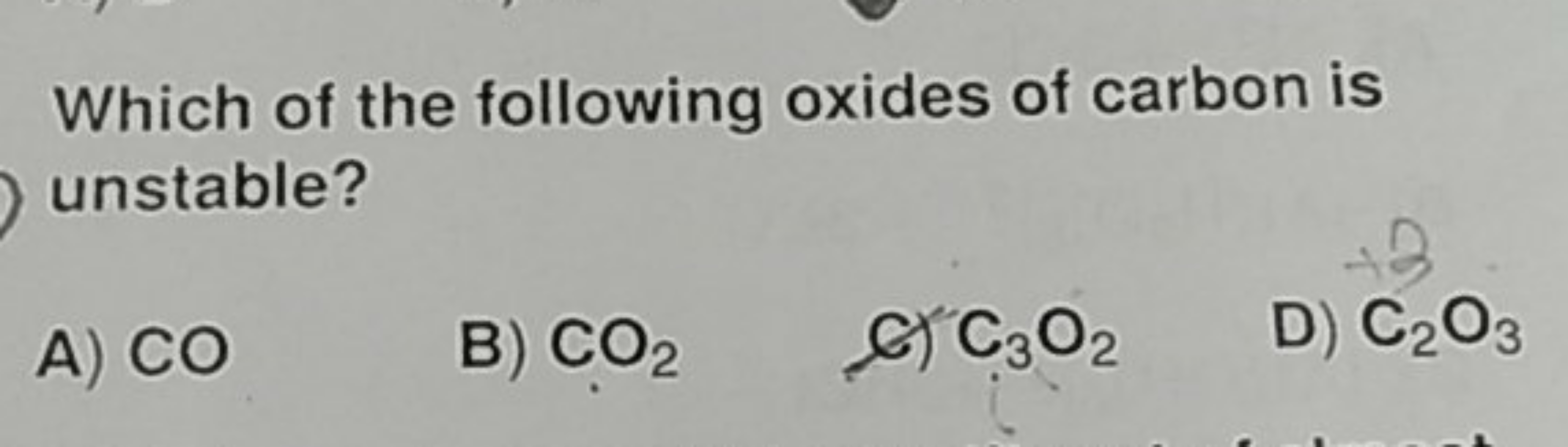 Which of the following oxides of carbon is unstable?
A) CO
B) CO2​
C) 