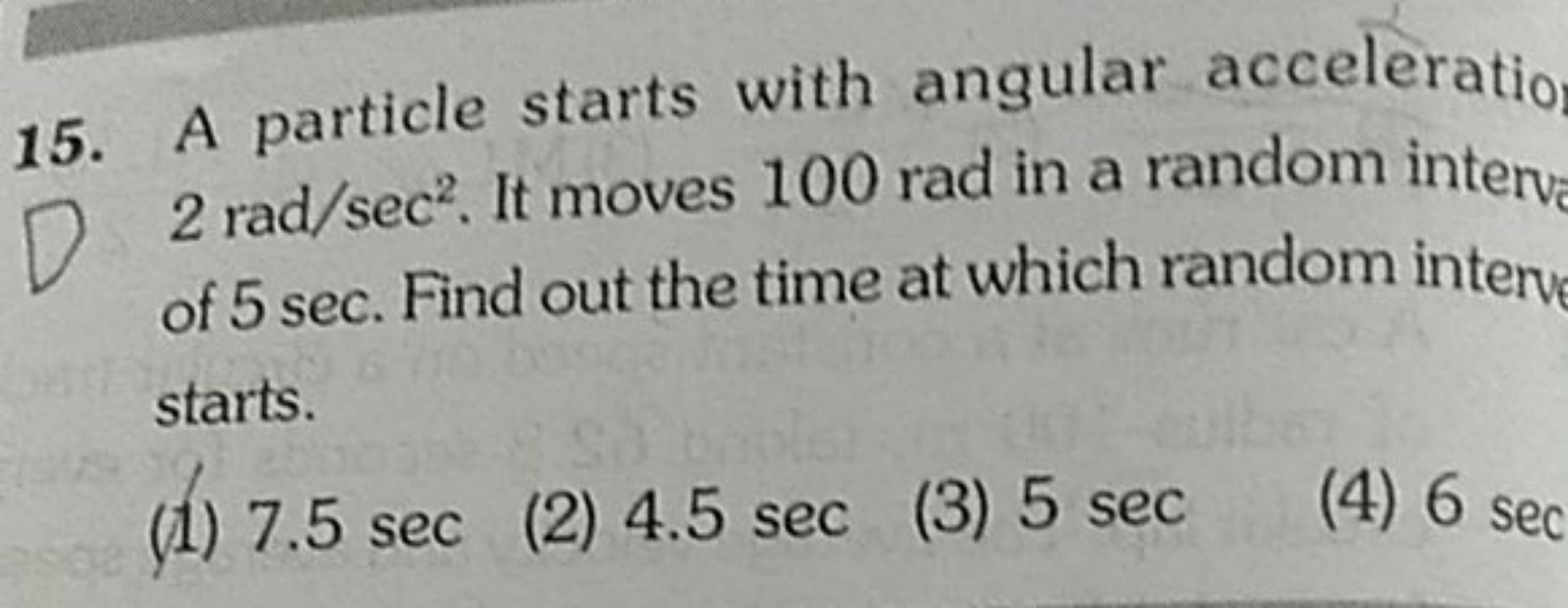 15. A particle starts with angular acceleratio 2rad/sec2. It moves 100