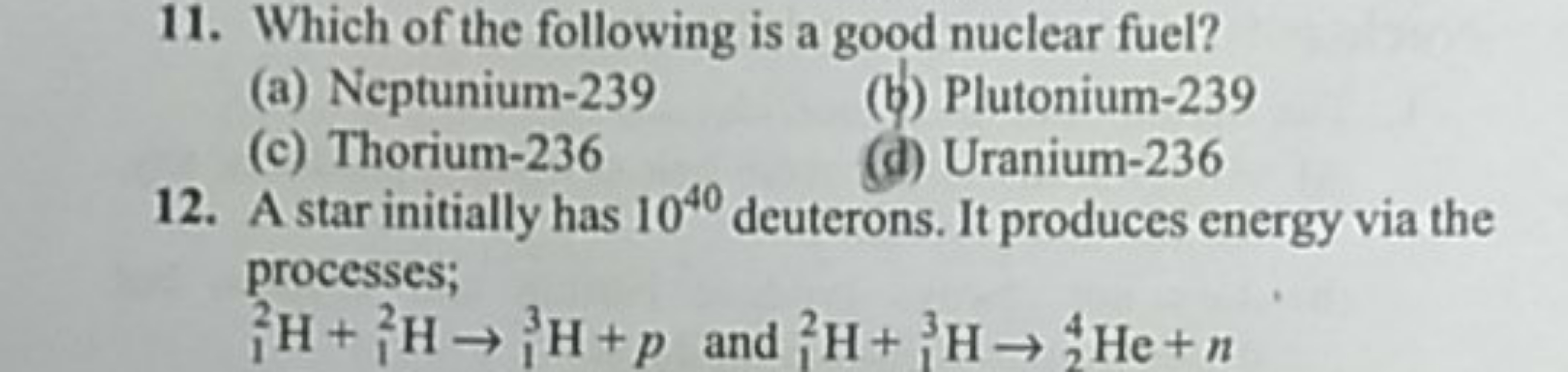 11. Which of the following is a good nuclear fuel?
(a) Neptunium-239
(