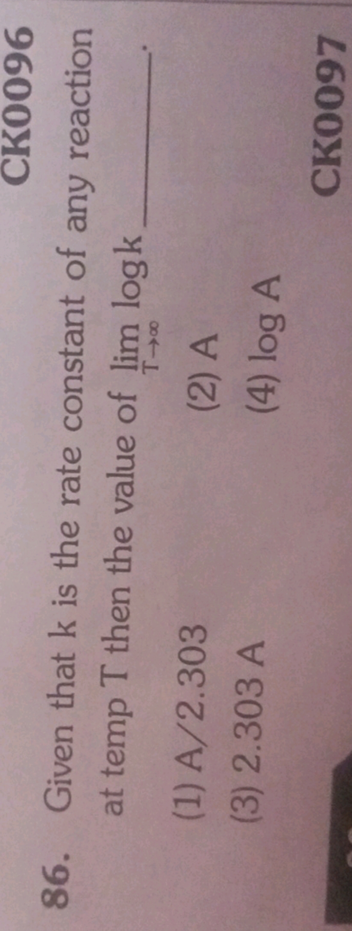 CK0096
86. Given that k is the rate constant of any reaction at temp T