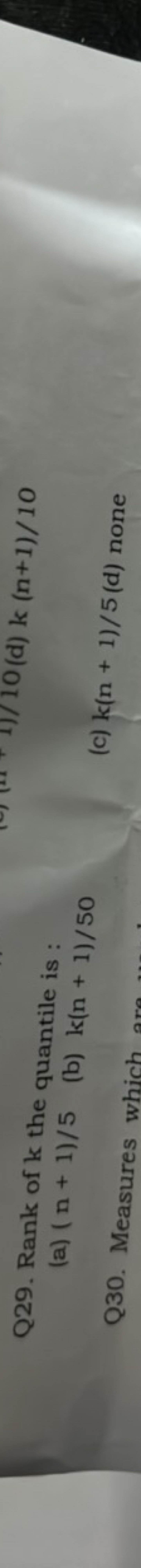 Q29. Rank of k the quantile is :
(a) (n+1)/5
(b) k(n+1)/50

Q30. Measu