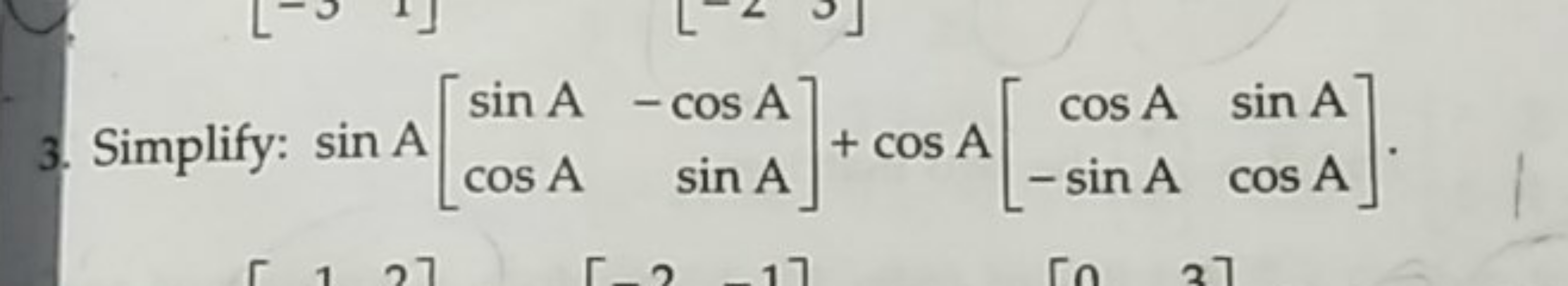 3. Simplify: sinA[sinAcosA​−cosAsinA​]+cosA[cosA−sinA​sinAcosA​].