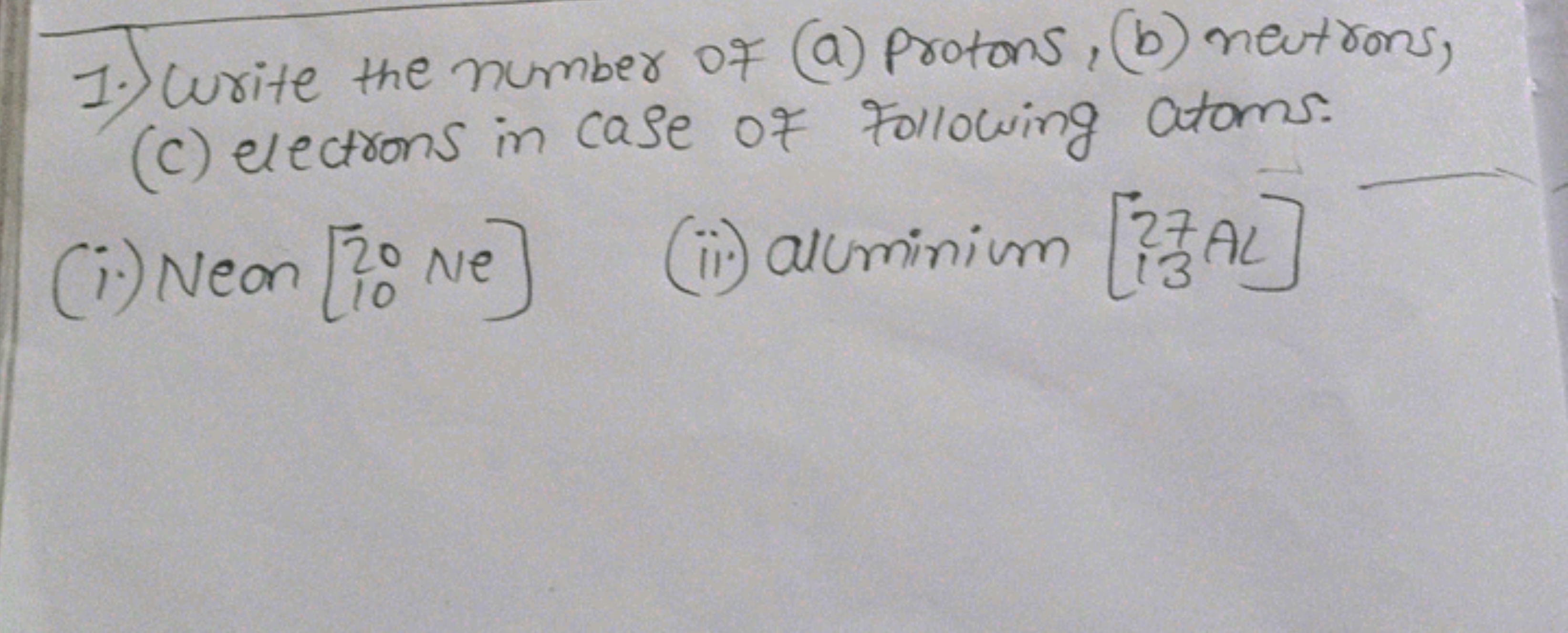 1.) write the number of (a) Protons, (b) neutrons,
(c) electrons in ca