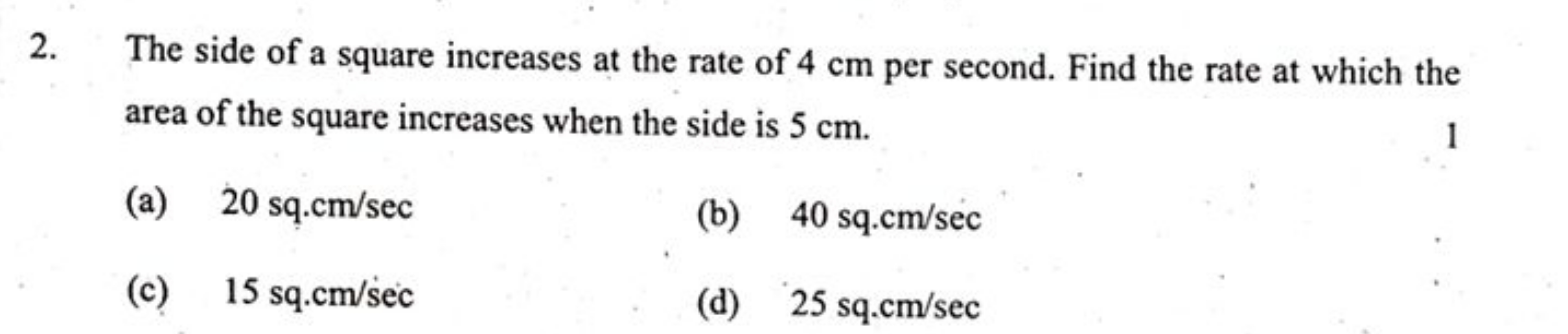 2. The side of a square increases at the rate of 4 cm per second. Find