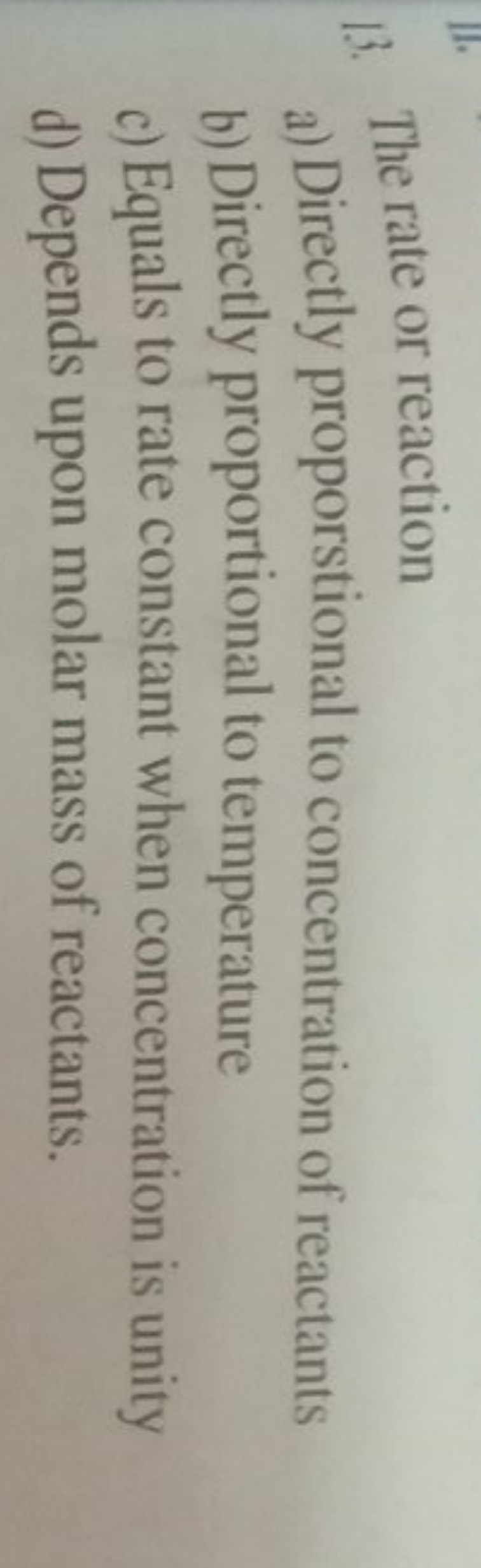 13. The rate or reaction
a) Directly proporstional to concentration of