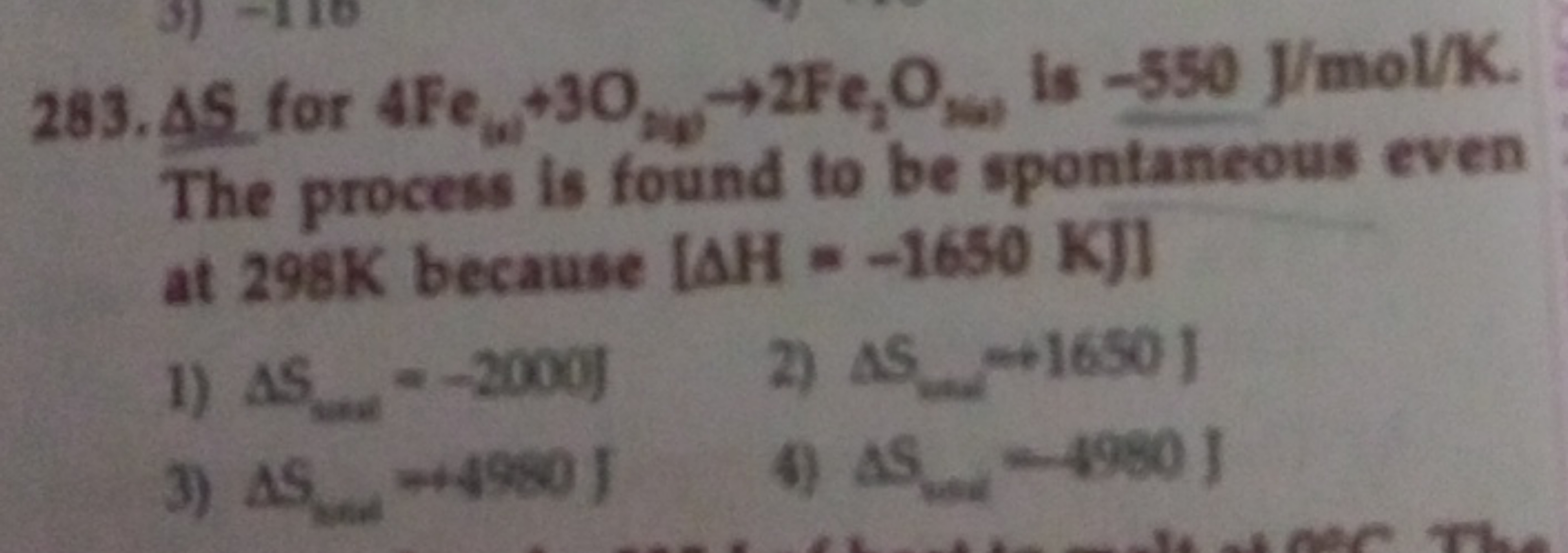 283. ΔS. for 4Feiω​+3O2φ​→2Fe2​O5→​ is −550 J/mol/K. The process is fo