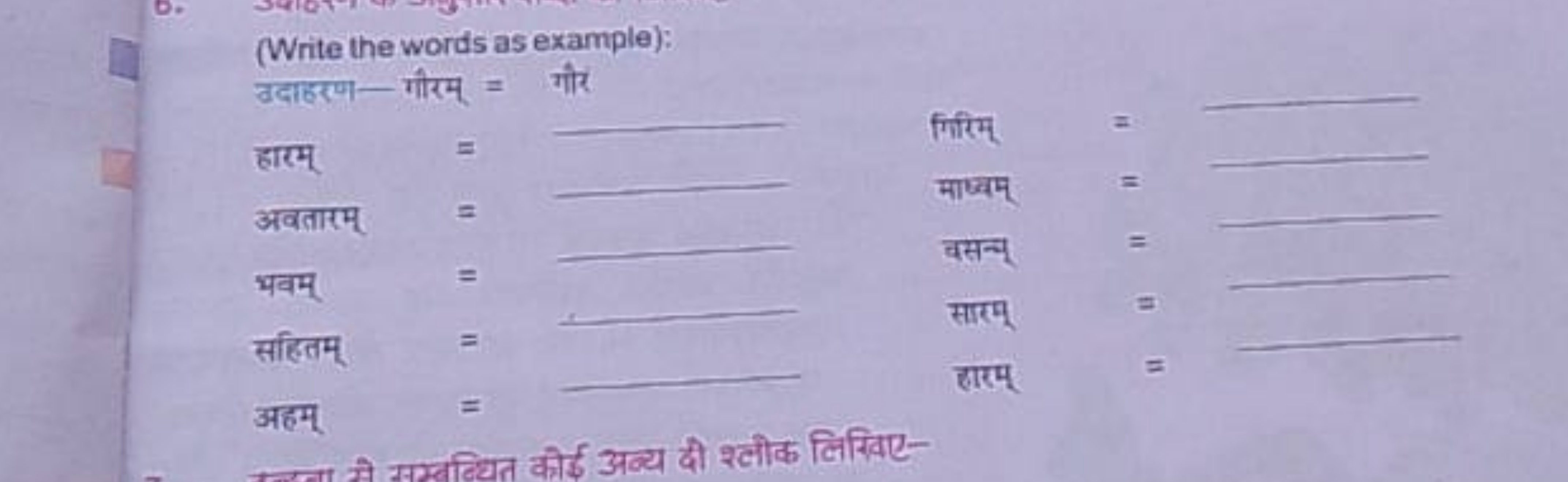 (Write the words as example):
उदाहरण-गीरम् = गौरे
हारम् = 

अवतारम् = 