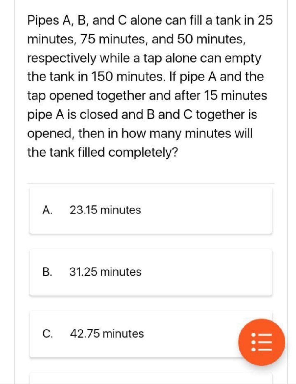 Pipes A, B, and C alone can fill a tank in 25 minutes, 75 minutes, and