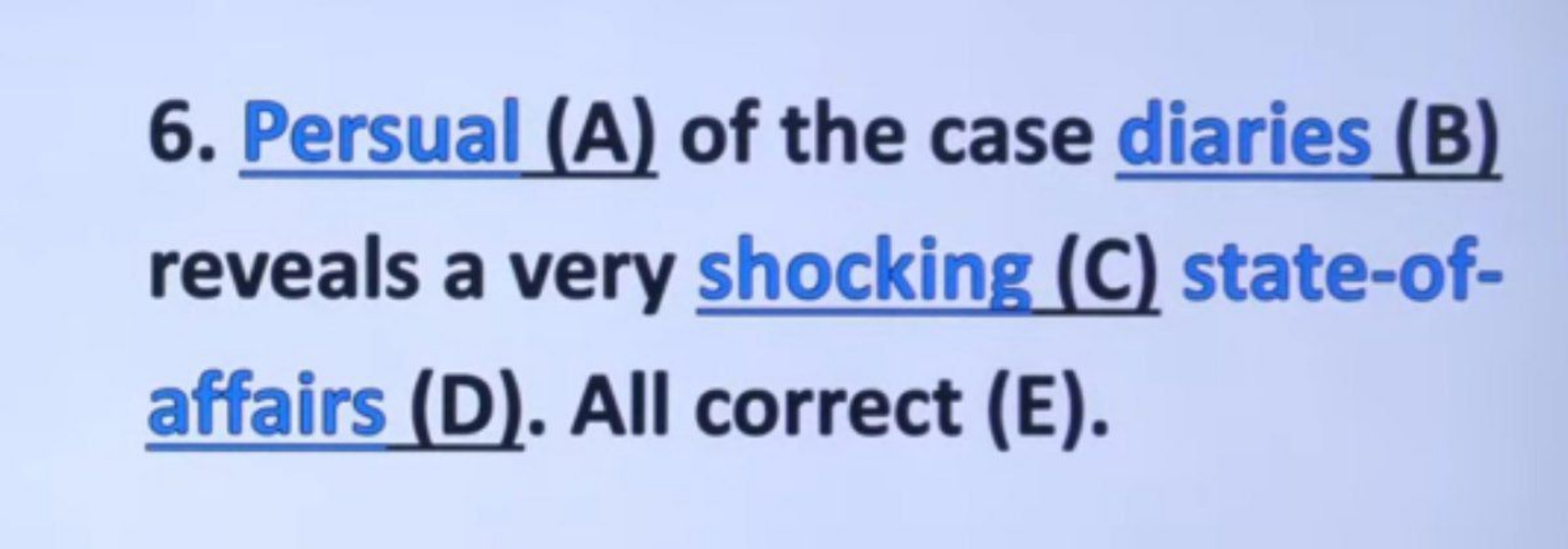 6. Persual (A) of the case diaries (B) reveals a very shocking (C) sta