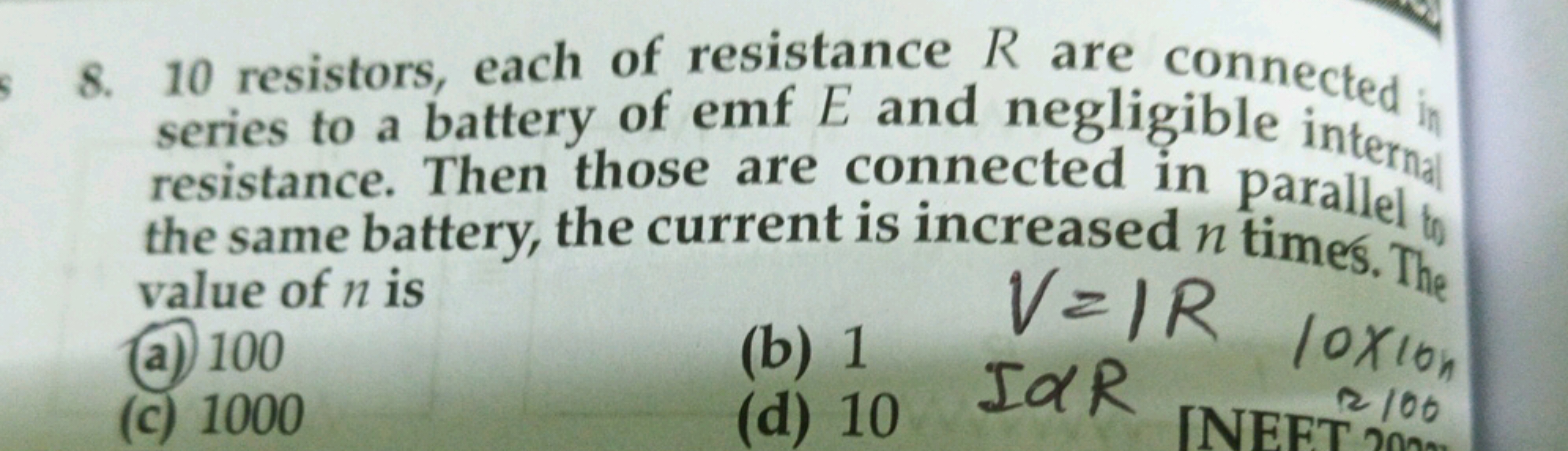 8. 10 resistors, each of resistance R are connected series to a batter