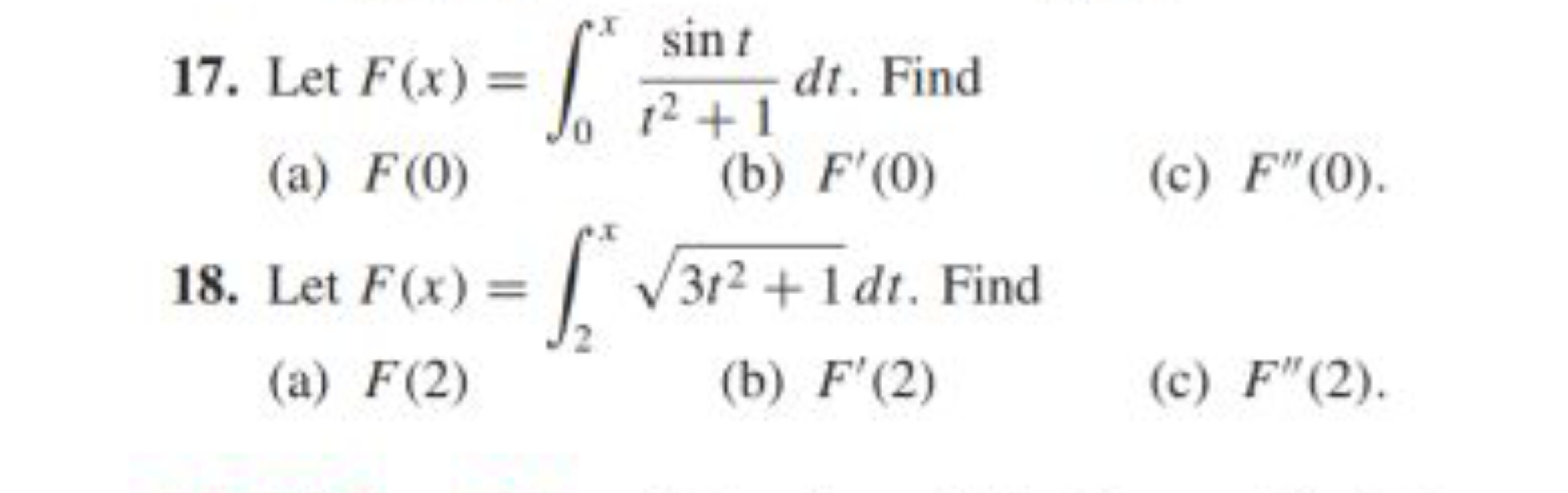 17. Let F(x)=∫0x​t2+1sint​dt. Find
(a) F(0)
(b) F′(0)
(c) F′′(0).
18. 