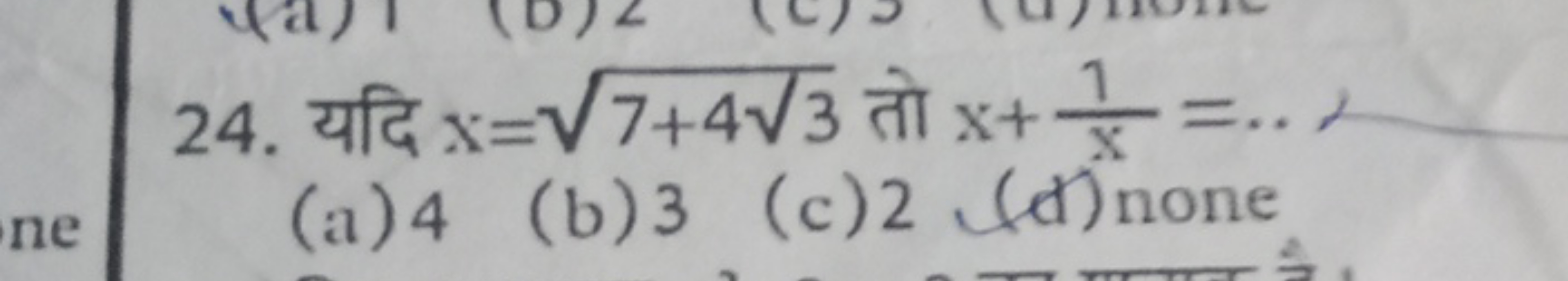 24. यदि x=7+43​​ तो x+x1​=⋅,
(a) 4
(b) 3
(c) 2 ( (t) none