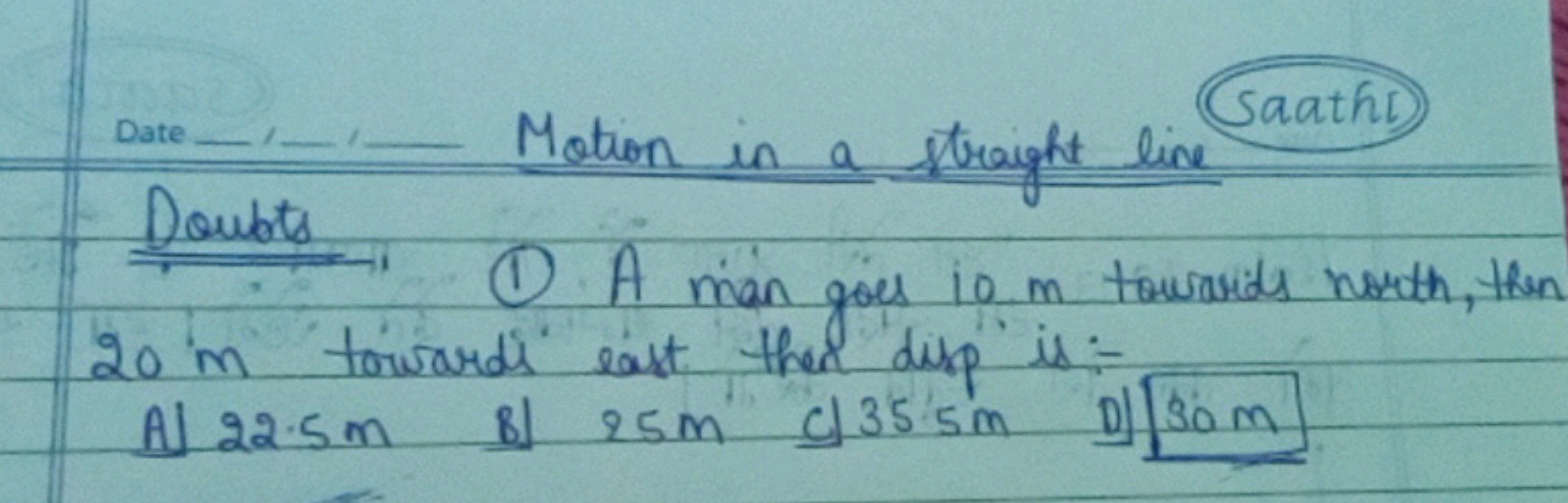 Date

Doubts
Motion in a straight line
Saath
(1) A man goes 10 m towar