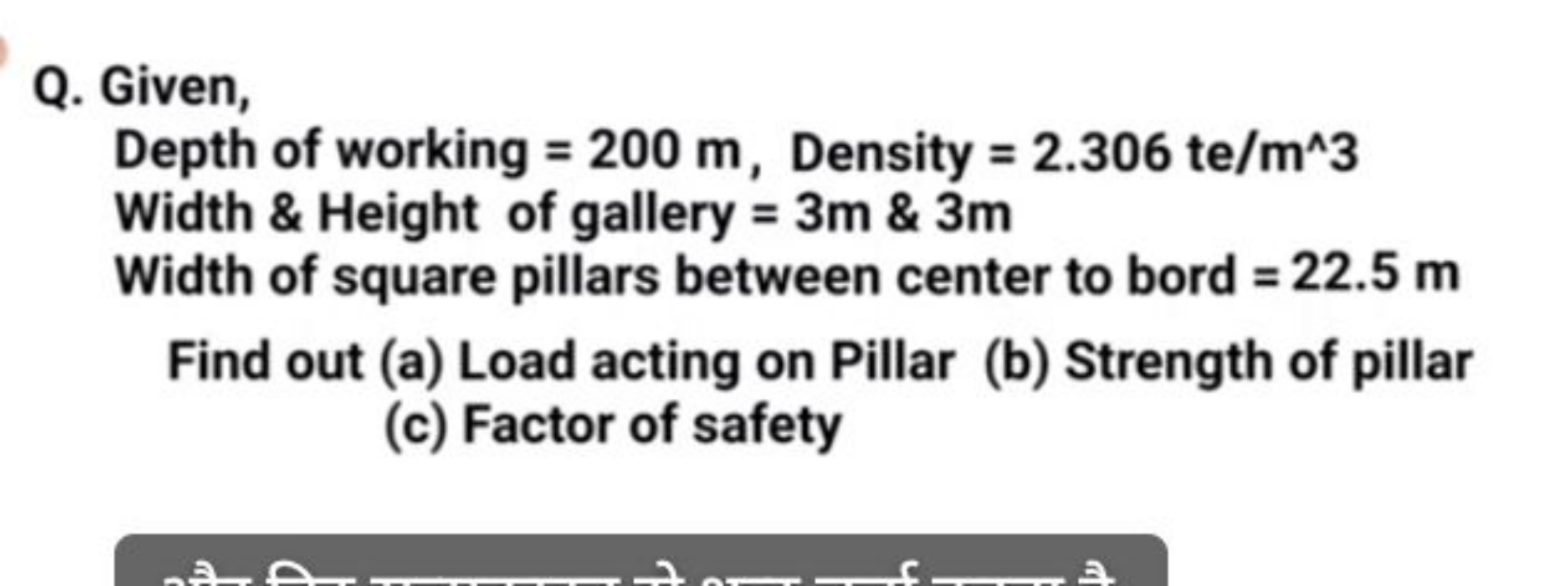 Q. Given,

Depth of working =200m, Density =2.306te/m∧3
Width \& Heigh