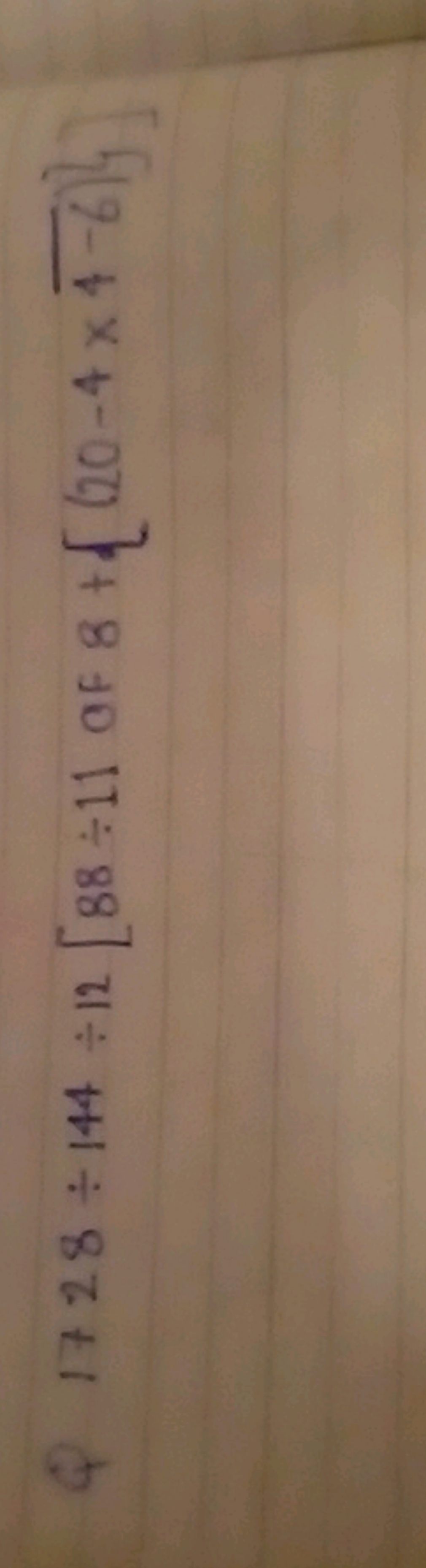 Q 1728÷144÷12[88÷11 of 8+{(20−4×4−6​)}]