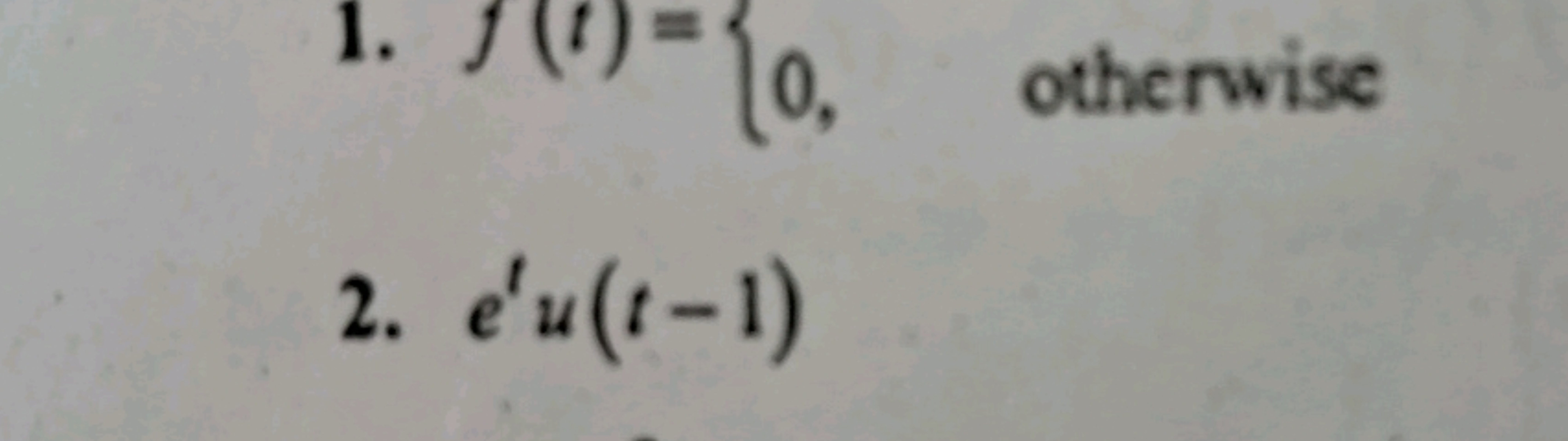 1. f(t)={0,​ otherwise ​
2. etu(t−1)