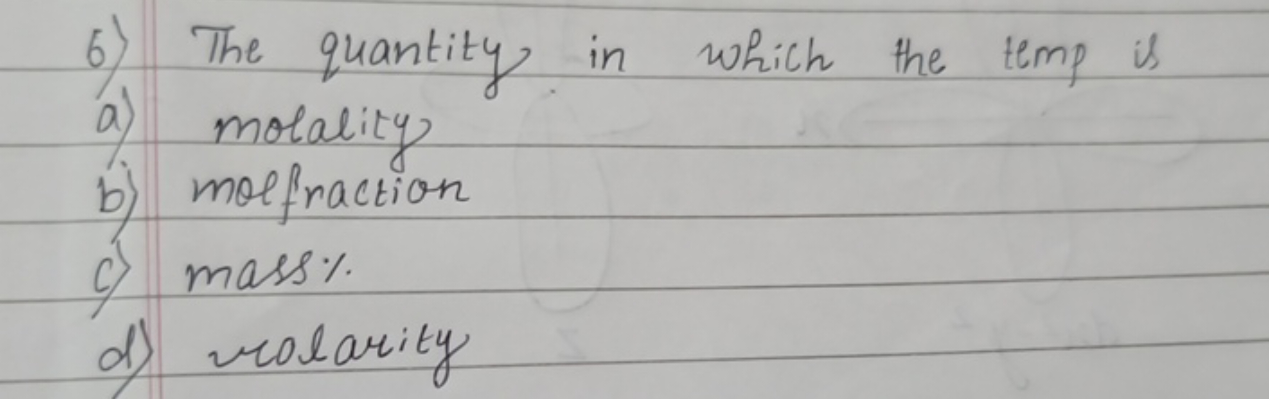 6) The quantity in which the temp is
a) molality
b) molfraction
c) mas