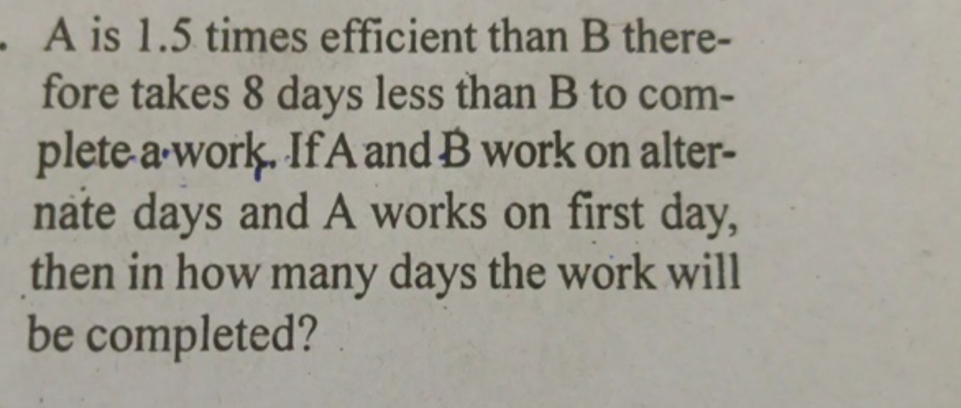 A is 1.5 times efficient than B therefore takes 8 days less than B to 