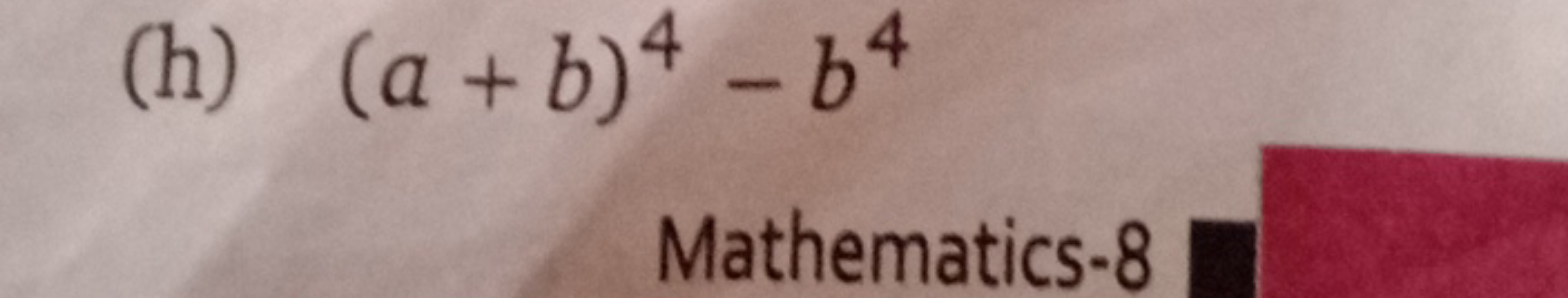 (h) (a+b)4−b4

Mathematics-8