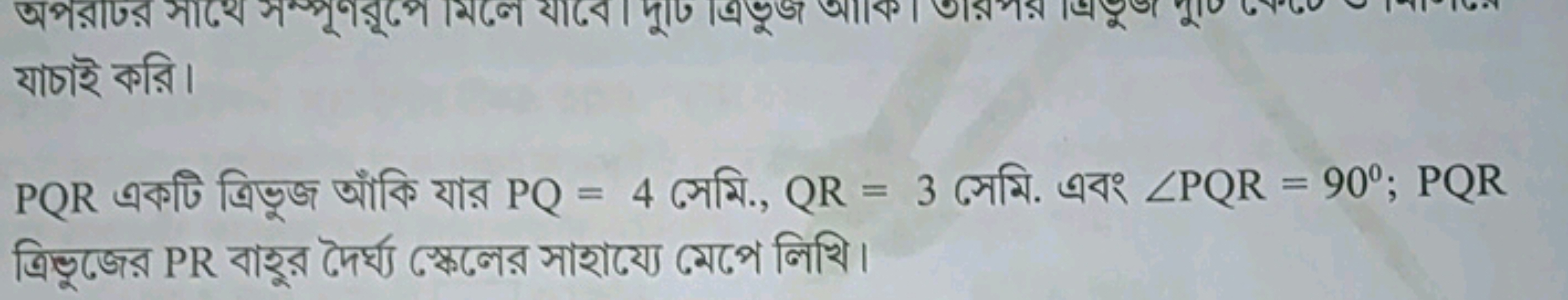 যাচাই করি।
PQR একটি ত্রিভুজ आঁকি যার PQ=4 সেমি., QR=3 সেমি. এবং ∠PQR=9