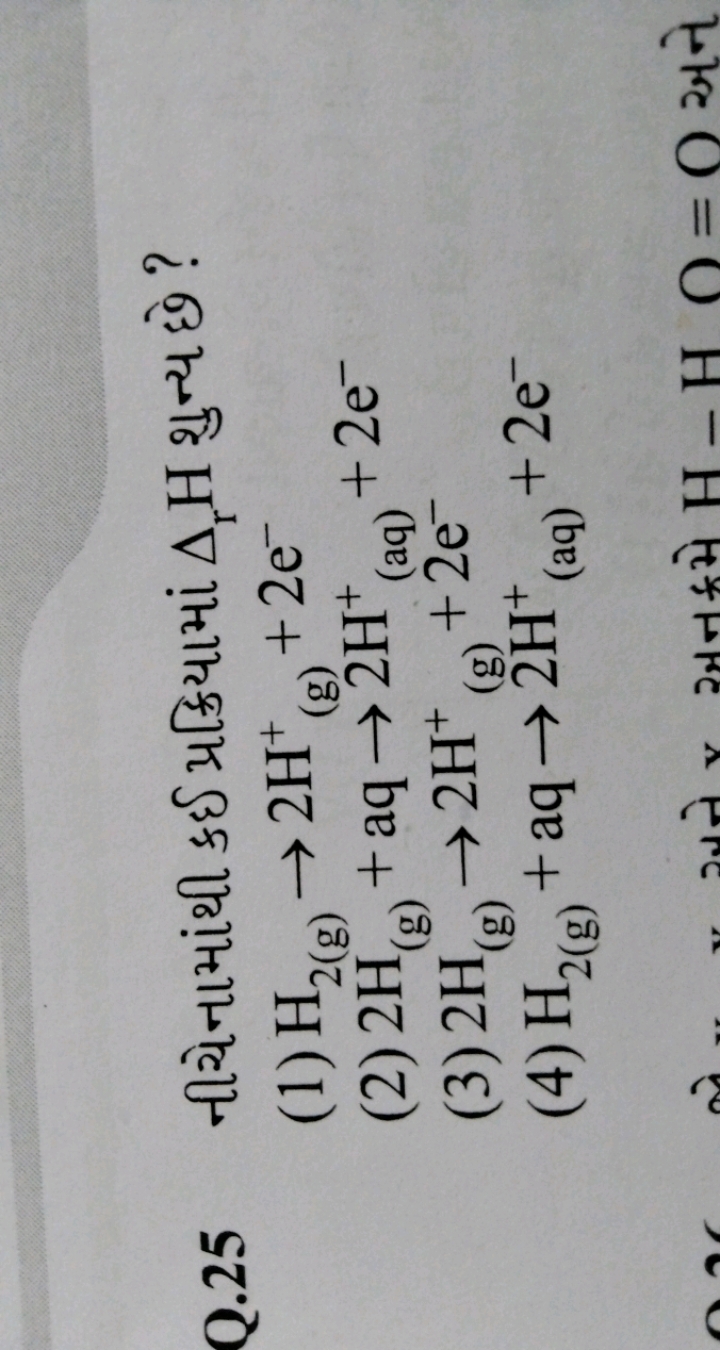 Q. 25 નીયેનામાંથી કઈ પ્રક્રિયામાં Δr​H શુન્ય છે ?
(1) H2( g)​→2H(g)+​+