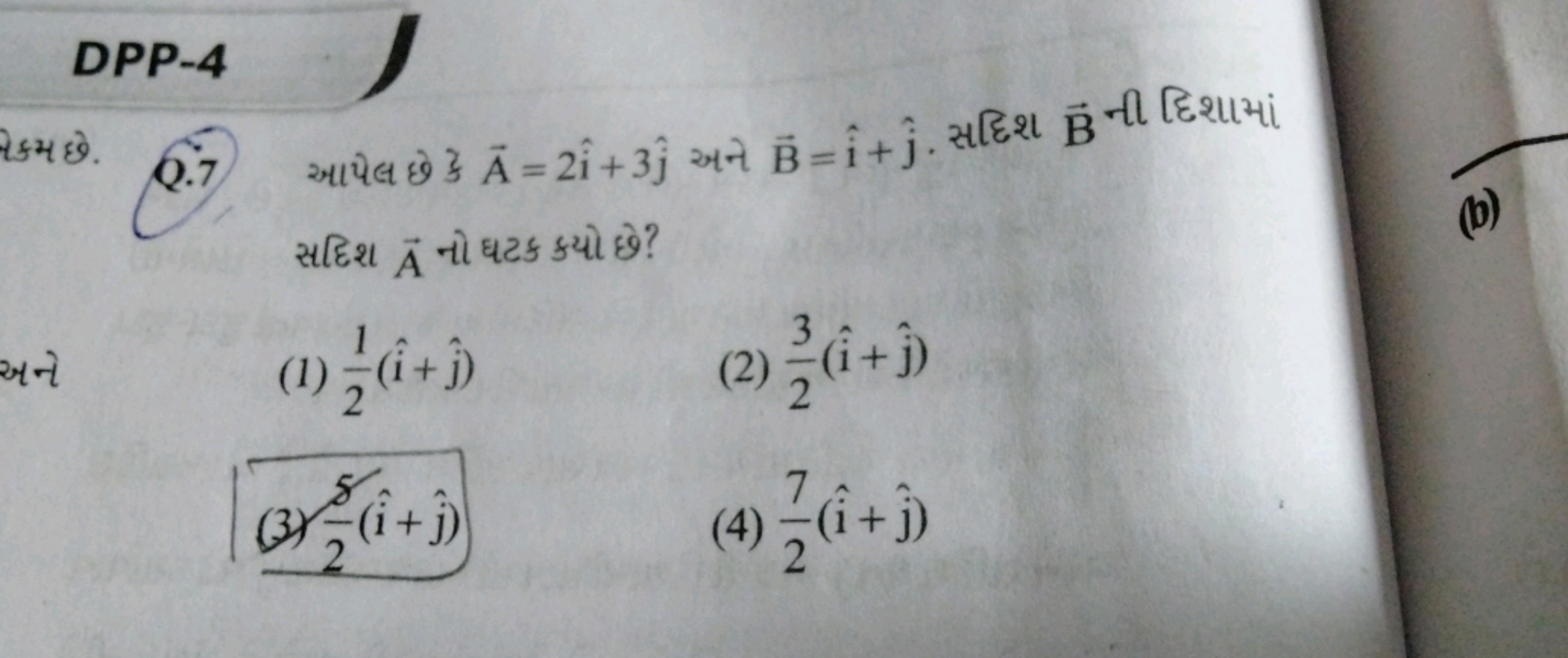 DPP-4
Q.7) આपेલ છે 子 A=2i^+3j^​ अને B=i^+j^​. સદિશ B ની દિશામાં સદિશ A