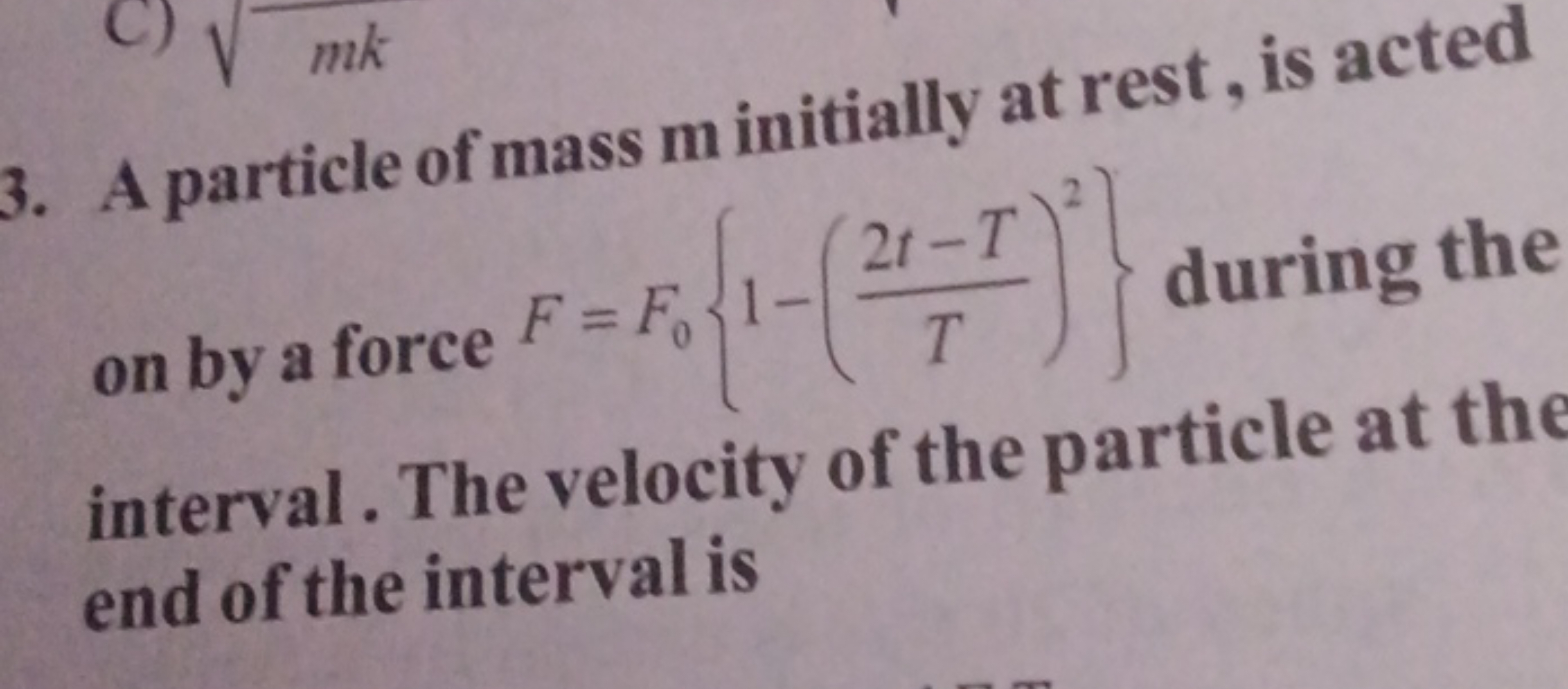 3. A particle of mass m initially at rest , is acted on by a force F=F