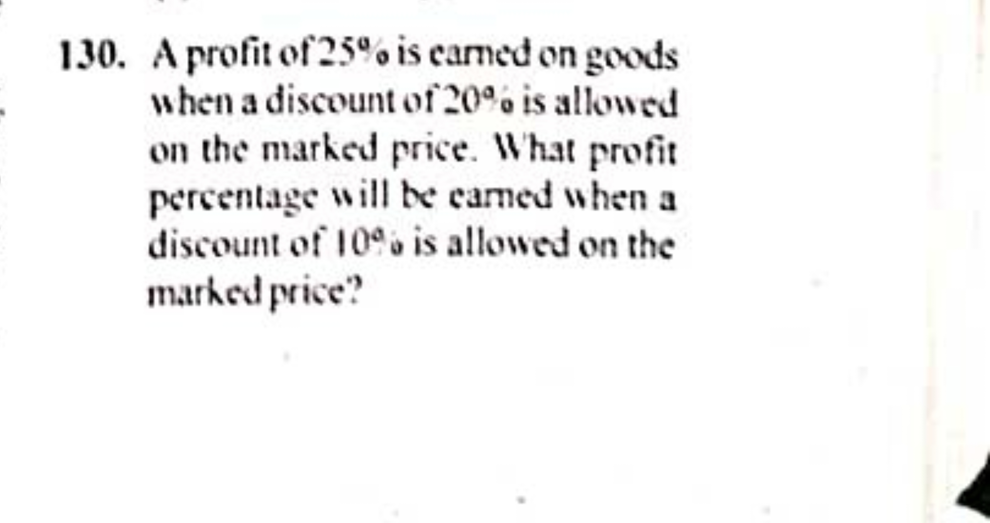 130. A profit of 25% is camed on goods when a discount of 20% is allow