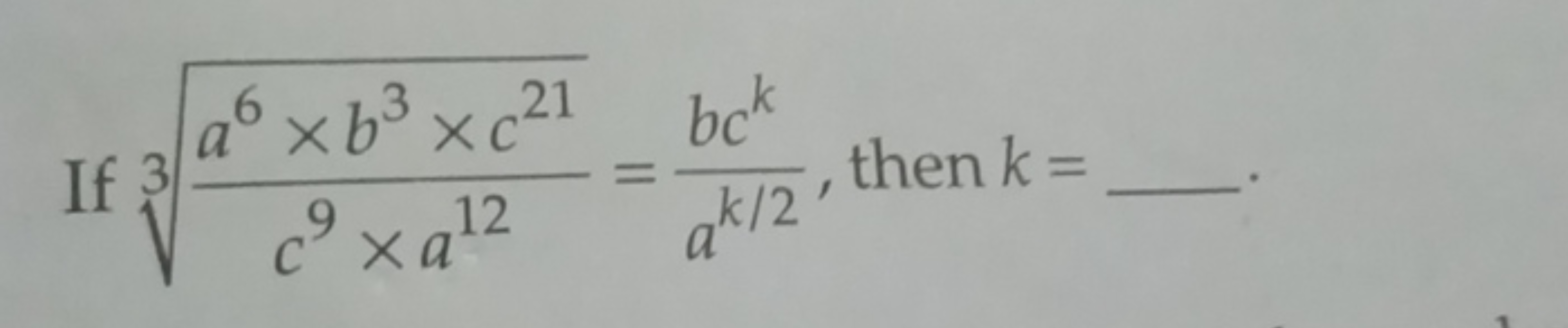 If 3c9×a12a6×b3×c21​​=ak/2bck​, then k=